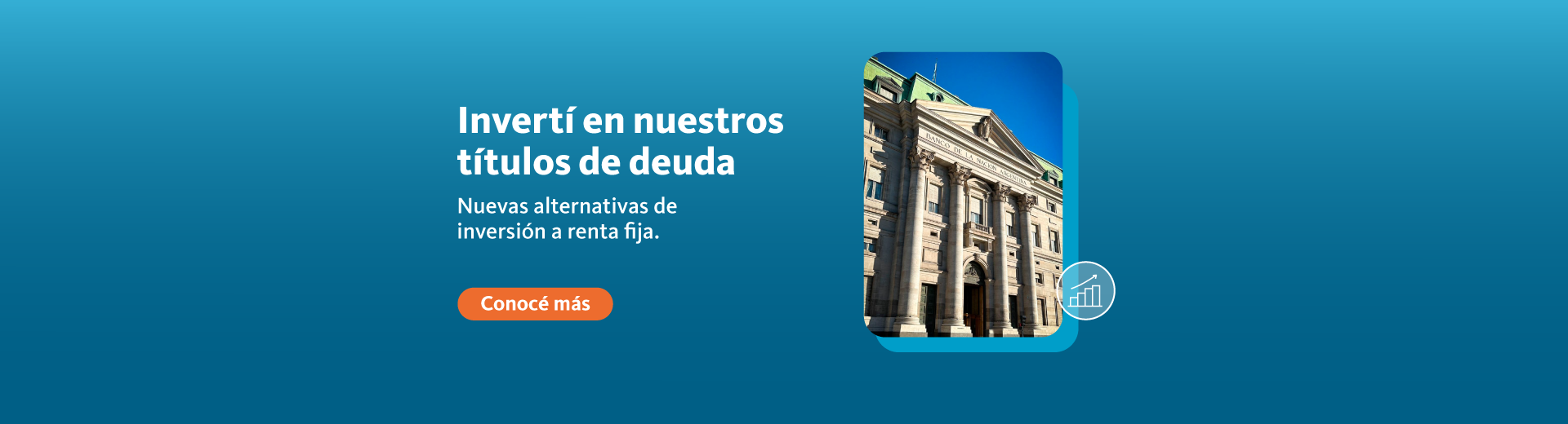 Invertí en nuestros títulos de deuda, nuevas alternativas de inversión a renta fija. Hacé clic para concer más